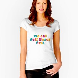 We Eat Jeff Bezos First, pro-worker, anti-billionaire t-shirt.
